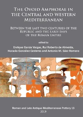 The Ovoid Amphorae in the Central and Western Mediterranean: Between the last two centuries of the Republic and the early days of the Roman Empire - cover