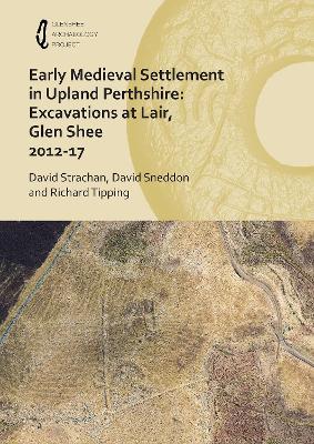 Early Medieval Settlement in Upland Perthshire: Excavations at Lair, Glen Shee 2012-17 - David Strachan,David Sneddon,Richard Tipping - cover