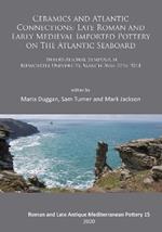 Ceramics and Atlantic Connections: Late Roman and Early Medieval Imported Pottery on the Atlantic Seaboard: Proceedings of an International Symposium at Newcastle University, March 2014