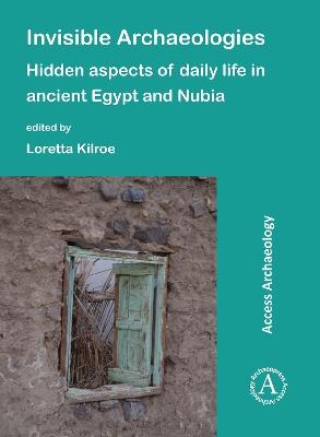 Invisible Archaeologies: Hidden Aspects of Daily Life in Ancient Egypt and Nubia - cover