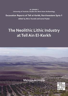 The Neolithic Lithic Industry at Tell Ain El-Kerkh - Makoto Arimura - cover