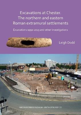 Excavations at Chester. The Northern and Eastern Roman Extramural Settlements: Excavations 1990-2019 and other investigations - Leigh Dodd - cover