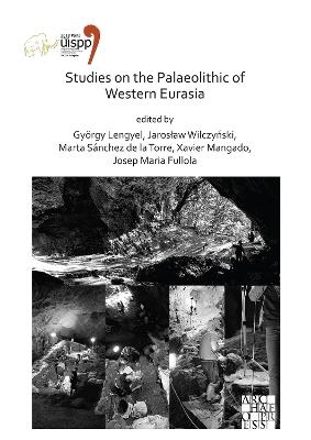 Studies on the Palaeolithic of Western Eurasia: Proceedings of the XVIII UISPP World Congress (4-9 June 2018, Paris, France) Volume 14, Session XVII-4 & Session XVII-6 - cover
