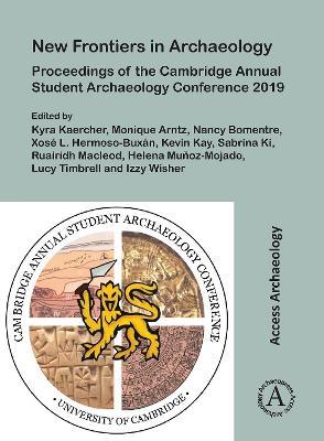 New Frontiers in Archaeology: Proceedings of the Cambridge Annual Student Archaeology Conference 2019 - cover