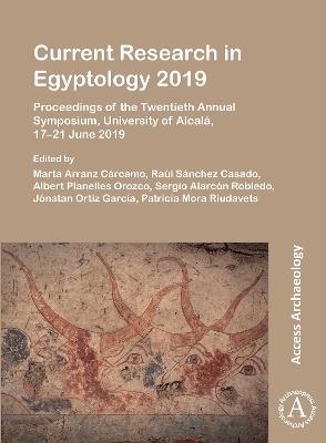 Current Research in Egyptology 2019: Proceedings of the Twentieth Annual Symposium, University of Alcalá, 17–21 June 2019 - cover