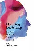 Maturing Leadership: How Adult Development Impacts Leadership - cover