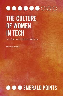 The Culture of Women in Tech: An Unsuitable Job for a Woman - Mariann Hardey - cover