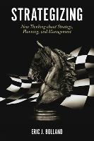 Strategizing: New Thinking about Strategy, Planning, and Management - Eric J. Bolland - cover