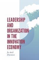 Leadership and Organization in the Innovation Economy - Jon-Arild Johannessen - cover