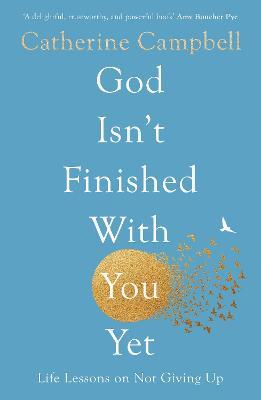 God Isn't Finished With You Yet: Life Lessons On Not Giving Up - Catherine Campbell - cover