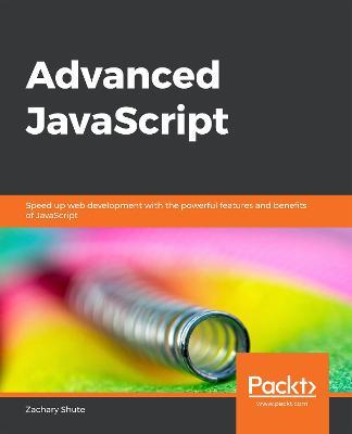 Advanced JavaScript: Speed up web development with the powerful features and benefits of JavaScript - Zachary Shute - cover