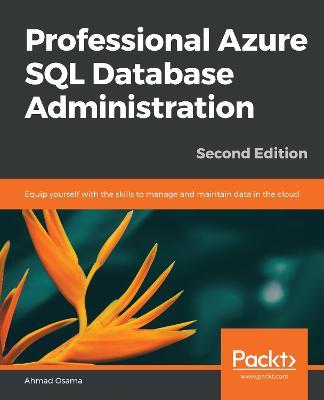 Professional Azure SQL Database Administration: Equip yourself with the skills to manage and maintain data in the cloud, 2nd Edition - Ahmad Osama - cover