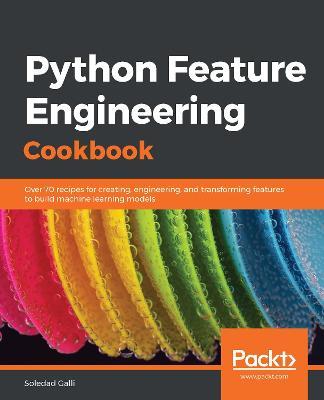 Python Feature Engineering Cookbook: Over 70 recipes for creating, engineering, and transforming features to build machine learning models - Soledad Galli - cover