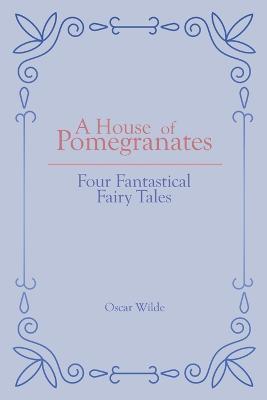 A House of Pomegranates: Four Fantastical Fairy Tales - Oscar Wilde - cover