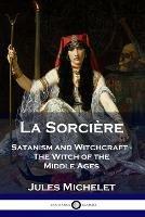 La Sorciere: Satanism and Witchcraft - The Witch of the Middle Ages