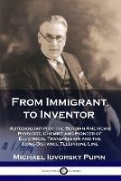 From Immigrant to Inventor: Autobiography of the Serbian-American Physicist, Chemist and Pioneer of Electrical Transmission and the Long-Distance Telephone Line - Michael Idvorsky Pupin - cover