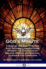 God's Minute: A Book of 365 Daily Prayers Sixty Seconds Long for Home Worship - A Collection of Biblical Wisdom and Spiritual Guidance for Christians