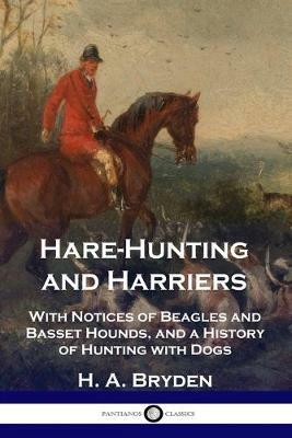 Hare-Hunting and Harriers: With Notices of Beagles and Basset Hounds, and a History of Hunting with Dogs - H A Bryden - cover