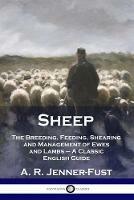 Sheep: The Breeding, Feeding, Shearing and Management of Ewes and Lambs - A Classic English Guide