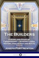 The Builders: A Story and Study of Freemasonry - Masonic Lodge History, Philosophy and Ritual (Complete)
