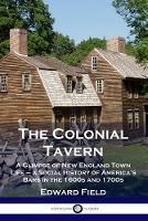 The Colonial Tavern: A Glimpse of New England Town Life - a Social History of America's Bars in the 1600s and 1700s - Edward Field - cover