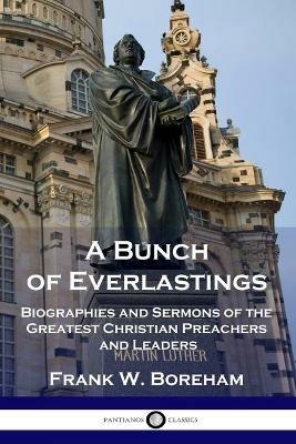 A Bunch of Everlastings: Biographies and Sermons of the Greatest Christian Preachers and Leaders - Frank W Boreham - cover