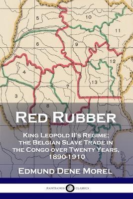 Red Rubber: King Leopold II's Regime; the Belgian Slave Trade in the Congo over Twenty Years, 1890-1910 - Edmund Dene Morel - cover