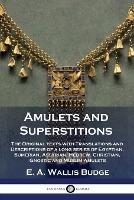 Amulets and Superstitions: The Original texts with Translations and Descriptions of a long series of Egyptian, Sumerian, Assyrian, Hebrew, Christian, Gnostic and Muslim Amulets - E a Wallis Budge - cover