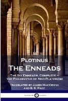 Plotinus - The Enneads: The Six Enneads, Complete - the Philosophy of Neo-Platonism