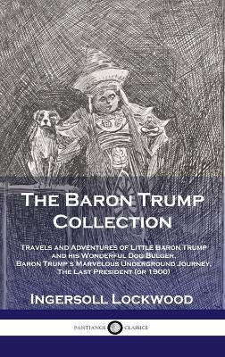Baron Trump Collection: Travels and Adventures of Little Baron Trump and his Wonderful Dog Bulger, Baron Trump's Marvelous Underground Journey - Lockwood Ingersoll - cover