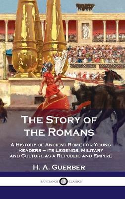 Story of the Romans: A History of Ancient Rome for Young Readers - its Legends, Military and Culture as a Republic and Empire - H a Guerber - cover