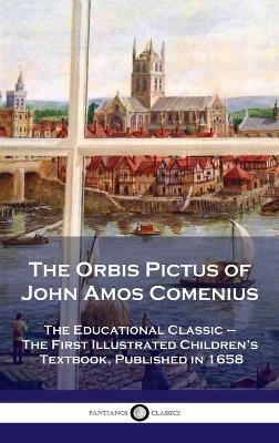 Orbis Pictus of John Amos Comenius: The Educational Classic - The First Illustrated Children's Textbook, Published in 1658 - John Amos Comenius - cover