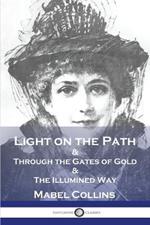 Light on the Path: & Through the Gates of Gold & The Illumined Way