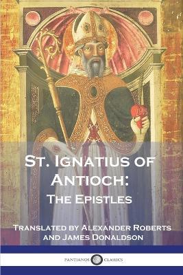 St. Ignatius of Antioch: The Epistles - St Ignatius of Antioch - cover