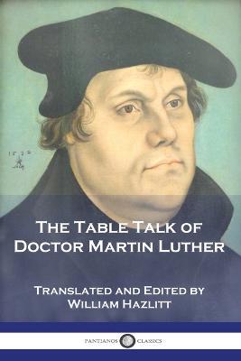 The Table Talk of Doctor Martin Luther - Martin Luther - cover