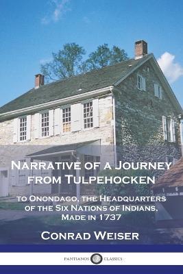 Narrative of a Journey from Tulpehocken: to Onondago, the Headquarters of the Six Nations of Indians, Made in 1737 - Conrad Weiser - cover
