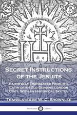 Secret Instructions of the Jesuits: Faithfully Translated From the Latin of an Old Genuine London Copy, With an Historical Sketch