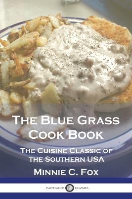 The Blue Grass Cook Book: The Cuisine Classic of the Southern USA - Minnie C Fox - cover
