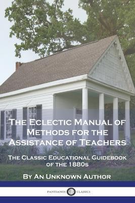 The Eclectic Manual of Methods for the Assistance of Teachers: The Classic Educational Guidebook of the 1880s - An Unknown Author - cover