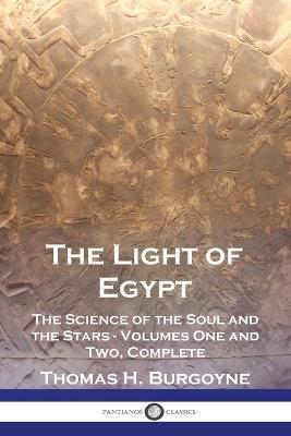 The Light of Egypt: The Science of the Soul and the Stars - Volumes One and Two, Complete - Thomas H Burgoyne - cover