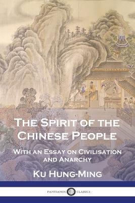 The Spirit of the Chinese People: With an Essay on Civilisation and Anarchy - Ku Hung-Ming - cover