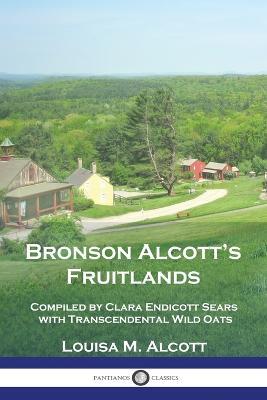 Bronson Alcott's Fruitlands: Compiled by Clara Endicott Sears with Transcendental Wild Oats - Louisa M Alcott - cover