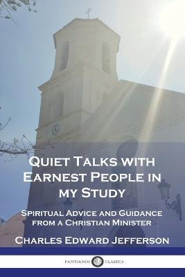 Quiet Talks with Earnest People in my Study: Spiritual Advice and Guidance from a Christian Minister - Charles Edward Jefferson - cover