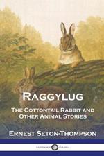 Raggylug: The Cottontail Rabbit and Other Animal Stories