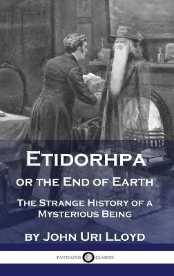 Etidorhpa or the End of Earth: The Strange History of a Mysterious Being - John Uri Lloyd - cover