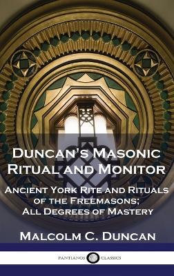 Duncan's Masonic Ritual and Monitor: Ancient York Rite and Rituals of the Freemasons; All Degrees of Mastery - Malcolm C Duncan - cover
