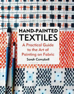 Hand-painted Textiles: A Practical Guide to the Art of Painting on Fabric - Sarah Campbell - cover