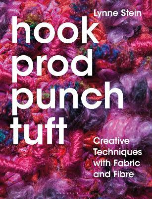 Hook, Prod, Punch, Tuft: Creative Techniques with Fabric and Fibre - Lynne Stein - cover