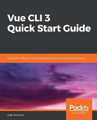Vue CLI 3 Quick Start Guide: Build and maintain Vue.js applications quickly with the standard CLI - Ajdin Imsirovic - cover