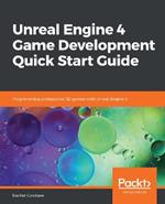 Unreal Engine 4 Game Development Quick Start Guide: Programming professional 3D games with Unreal Engine 4